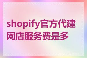 shopify官方代建网店服务费是多少