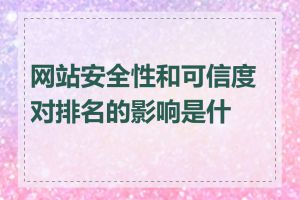 网站安全性和可信度对排名的影响是什么