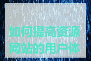 如何提高资源网站的用户体验