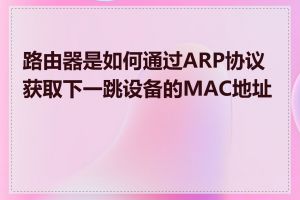 路由器是如何通过ARP协议获取下一跳设备的MAC地址的