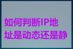 如何判断IP地址是动态还是静态