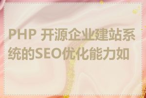 PHP 开源企业建站系统的SEO优化能力如何