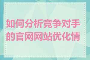 如何分析竞争对手的官网网站优化情况