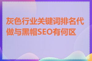 灰色行业关键词排名代做与黑帽SEO有何区别