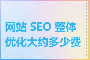 网站 SEO 整体优化大约多少费用