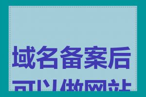 域名备案后可以做网站吗