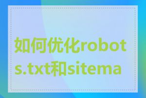 如何优化robots.txt和sitemap