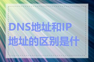 DNS地址和IP地址的区别是什么