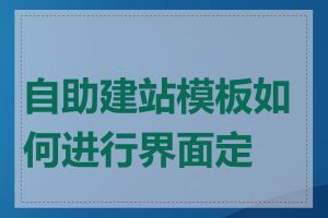 自助建站模板如何进行界面定制