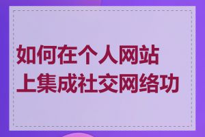 如何在个人网站上集成社交网络功能