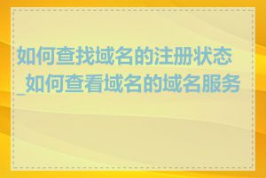 如何查找域名的注册状态_如何查看域名的域名服务商