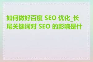 如何做好百度 SEO 优化_长尾关键词对 SEO 的影响是什么