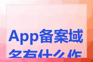 App备案域名有什么作用