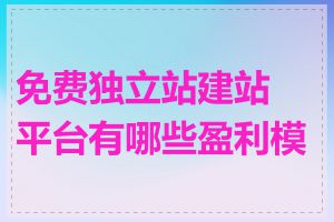 免费独立站建站平台有哪些盈利模式