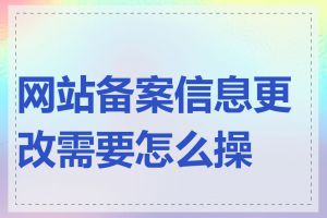 网站备案信息更改需要怎么操作