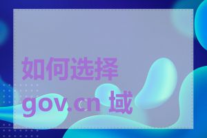 如何选择 gov.cn 域名