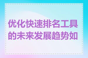 优化快速排名工具的未来发展趋势如何