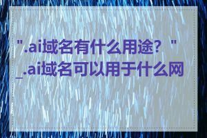 ".ai域名有什么用途？"_.ai域名可以用于什么网站