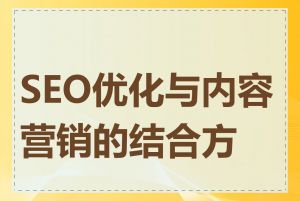 SEO优化与内容营销的结合方式