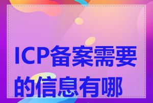 ICP备案需要的信息有哪些