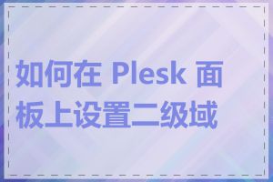 如何在 Plesk 面板上设置二级域名