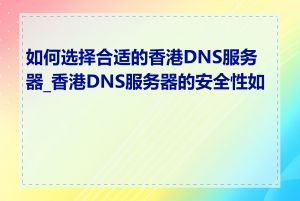 如何选择合适的香港DNS服务器_香港DNS服务器的安全性如何