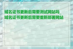 域名证书更新后需要测试网站吗_域名证书更新后需要重新部署网站吗