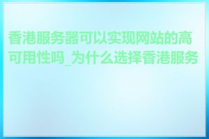 香港服务器可以实现网站的高可用性吗_为什么选择香港服务器