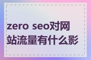 zero seo对网站流量有什么影响