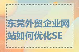 东莞外贸企业网站如何优化SEO