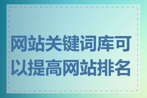 网站关键词库可以提高网站排名吗