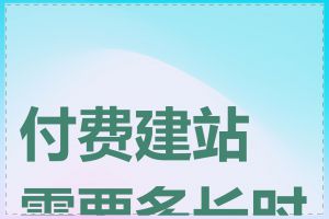 付费建站需要多长时间