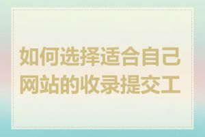 如何选择适合自己网站的收录提交工具