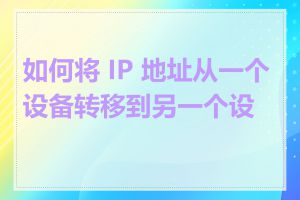 如何将 IP 地址从一个设备转移到另一个设备