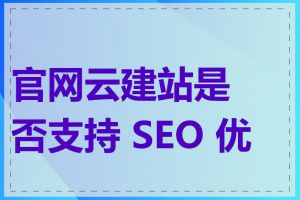 官网云建站是否支持 SEO 优化