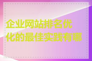 企业网站排名优化的最佳实践有哪些