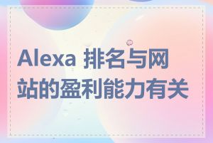 Alexa 排名与网站的盈利能力有关吗