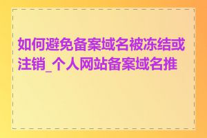 如何避免备案域名被冻结或注销_个人网站备案域名推荐