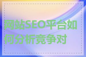 网站SEO平台如何分析竞争对手