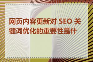 网页内容更新对 SEO 关键词优化的重要性是什么