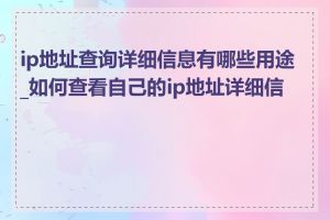 ip地址查询详细信息有哪些用途_如何查看自己的ip地址详细信息