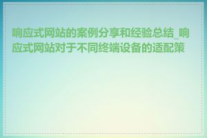 响应式网站的案例分享和经验总结_响应式网站对于不同终端设备的适配策略