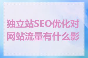 独立站SEO优化对网站流量有什么影响