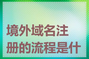 境外域名注册的流程是什么