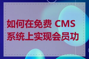 如何在免费 CMS 系统上实现会员功能