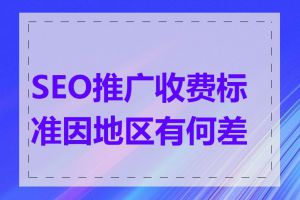 SEO推广收费标准因地区有何差异