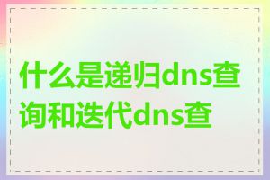 什么是递归dns查询和迭代dns查询