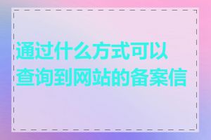 通过什么方式可以查询到网站的备案信息