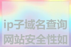 ip子域名查询网站安全性如何