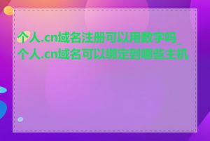 个人.cn域名注册可以用数字吗_个人.cn域名可以绑定到哪些主机商